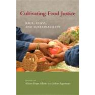 Cultivating Food Justice: Race, Class, and Sustainability by Alkon, Alison Hope; Agyeman, Julian, 9780262516327