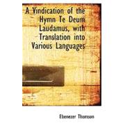 A Vindication of the Hymn Te Deum Laudamus, With Translation into Various Languages by Thomson, Ebenezer, 9780554596327