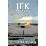 The JFK Funeral 50 Years Ago by Ledford, Michael, 9781483666327