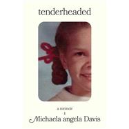Tenderheaded A Memoir by Davis, Michaela angela, 9781668036327