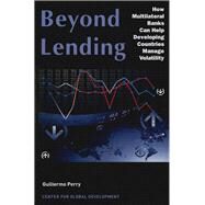 Beyond Lending How Multilateral Banks Can Help Developing Countries Manage Volatility by Perry, Guillermo, 9781933286327