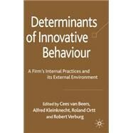 Determinants of Innovative Behaviour A Firm's Internal Practices and its External Environment by van Beers, Cees; Kleinknecht, Alfred; Ortt, Roland; Verburg, Robert, 9780230206328