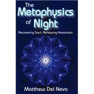The Metaphysics of Night: Recovering Soul, Renewing Humanism by Del Nevo,Matthew, 9781138516328