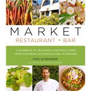 Market Restaurant + Bar Cookbook Seasonally Inspired Cuisine From Southern California's Carl Schroeder by Schroeder, Carl; Montana, Maria Desiderata; Montana, Maria Desiderata, 9781493006328
