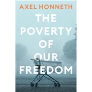 The Poverty of Our Freedom Essays 2012 - 2019 by Honneth, Axel, 9781509556328