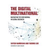 The Digital Multinational Navigating the New Normal in Global Business by Nambisan, Satish; Luo, Yadong; Braams, Conny, 9780262046329