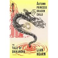 Autumn Princess, Dragon Child Book 2 in the Tale of Shikanoko by Hearn, Lian, 9780374536329