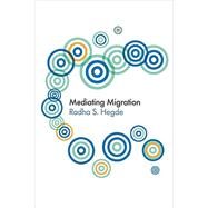 Mediating Migration by Hegde, Radha Sarma, 9780745646329