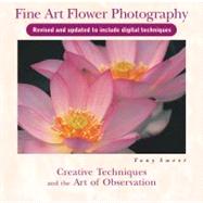 Fine Art Flower Photography Creative Techniques and the Art of Observation by Sweet, Tony, 9780811736329