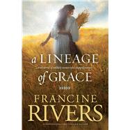A Lineage of Grace: Five Stories of Unlikely Women Who Changed Eternity by Rivers, Francine, 9780842356329