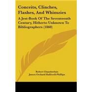 Conceits, Clinches, Flashes, and Whimzies : A Jest-Book of the Seventeenth Century, Hitherto Unknown to Bibliographers (1860) by Chamberlain, Robert; Halliwell-phillips, James Orchard, 9781104086329