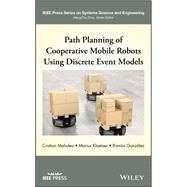 Path Planning of Cooperative Mobile Robots Using Discrete Event Models by Mahulea, Cristian; Kloetzer, Marius; Gonzalez, Ramon, 9781119486329