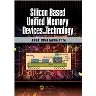 Silicon Based Unified Memory Devices and Technology by Bhattacharyya; Arup, 9781138746329