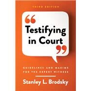 Testifying in Court Guidelines and Maxims for the Expert Witness by Brodsky, Stanley L., 9781433836329