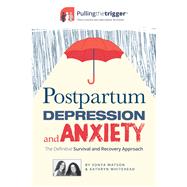 Postpartum Depression and Anxiety The Definitive Survival and Recovery Approach by Watson, Sonya; Whitehead, Kathryn, 9781911246329
