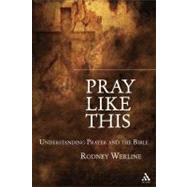 Pray Like This Understanding Prayer in the Bible by Werline, Rodney A., 9780567026330