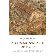 A Commonwealth of Hope: Augustine's Political Thought by Lamb, Michael, 9780691226330