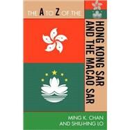 The a to Z of the Hong Kong Sar and the Macao Sar by Chan, Ming K.; Lo, Sonny Shiu-Hing, 9780810876330