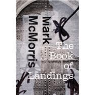 The Book of Landings by McMorris, Mark, 9780819576330