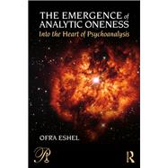 Into the Heart of Psychoanalysis: The Emergence of Analytic Oneness by Eshel,Ofra, 9781138186330
