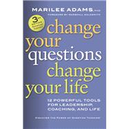 Change Your Questions, Change Your Life 12 Powerful Tools for Leadership, Coaching, and Life by Adams, Marilee; Goldsmith, Marshall, 9781626566330
