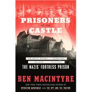 Prisoners of the Castle An Epic Story of Survival and Escape from Colditz, the Nazis' Fortress Prison by Macintyre, Ben, 9780593136331
