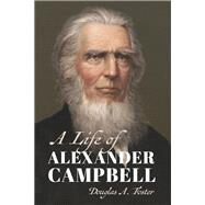 A Life of Alexander Campbell by Foster, Douglas A., 9780802876331