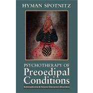Psychotherapy of Preoedipal Conditions Schizophrenia and Severe Character Disorders by Spotnitz, Hyman, 9781568216331