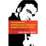 The Performative Representations of Masculinity in Quentin Tarantino's Cinema All the Auteur's Men by Greene, Justin Russell, 9781793636331