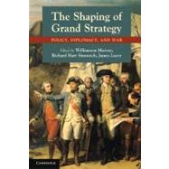 The Shaping of Grand Strategy: Policy, Diplomacy, and War by Edited by Williamson Murray , Richard Hart Sinnreich , James Lacey, 9780521156332