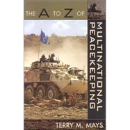 The A to Z of Multinational Peacekeeping by Mays, Terry M., 9780810856332