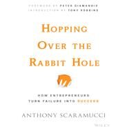 Hopping over the Rabbit Hole How Entrepreneurs Turn Failure into Success by Scaramucci, Anthony; Diamandis , Peter; Robbins , Tony, 9781119116332