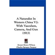 Naturalist in Western China V2 : With Vasculum, Camera, and Gun (1913) by Wilson, Ernest Henry; Sargent, Charles Sprague, 9781120246332