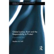 Global Justice, Kant and the Responsibility to Protect: A Provisional Duty by Roff; Heather M., 9781138856332