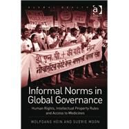 Informal Norms in Global Governance: Human Rights, Intellectual Property Rules and Access to Medicines by Hein,Wolfgang, 9781409426332