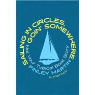 Sailing in Circles, Goin' Somewhere Not Your Typical Boat Story by Martin, Finley, 9781771086332