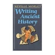 Writing Ancient History by Morley, Neville, 9780801486333