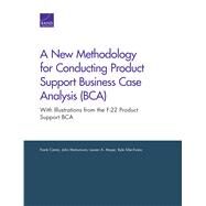 A New Methodology for Conducting Product Support Business Case Analysis (BCA) With Illustrations from the F-22 Product Support BCA by Camm, Frank; Matsumura, John; Mayer, Lauren A.; Siler-evans, Kyle, 9780833096333