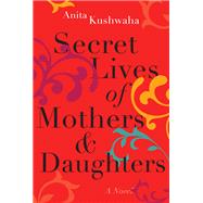 Secret Lives of Mothers & Daughters by Kushwaha, Anita, 9781443456333