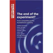 The End of the Experiment? From Competition to the Foundational Economy by Bowman, Andrew; Froud, Julie; Johal, Sukhdev; John, Law; Leaver, Adam, 9780719096334