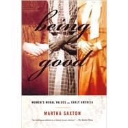 Being Good Women's Moral Values in Early America by Saxton, Martha, 9780809016334