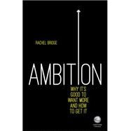 Ambition: Why It's Good to Want More and How to Get It by Bridge, Rachel, 9780857086334