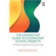 The Kinderchat Guide to Elementary School Projects by Heidi Echternacht, 9781000986334