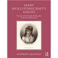 Wollstonecraft's Ghost: The Fate of the Female Philosopher in the Romantic Period by McInnes; Andrew, 9781138696334