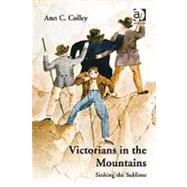 Victorians in the Mountains: Sinking the Sublime by Colley,Ann C., 9781409406334
