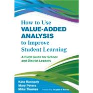 How to Use Value-Added Analysis to Improve Student Learning : A Field Guide for School and District Leaders by Kate Kennedy, 9781412996334