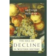 The Idea of Decline in Western History by Herman, Arthur, 9781416576334