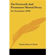 On Overwork and Premature Mental Decay : Its Treatment (1878) by Routh, Charles Henry F., 9781437056334