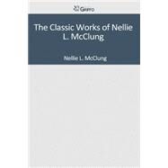 The Classic Works of Nellie L. Mcclung by McClung, Nellie L., 9781501096334