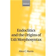 Endoclitics and the Origins of Udi Morphosyntax by Harris, Alice C., 9780199246335